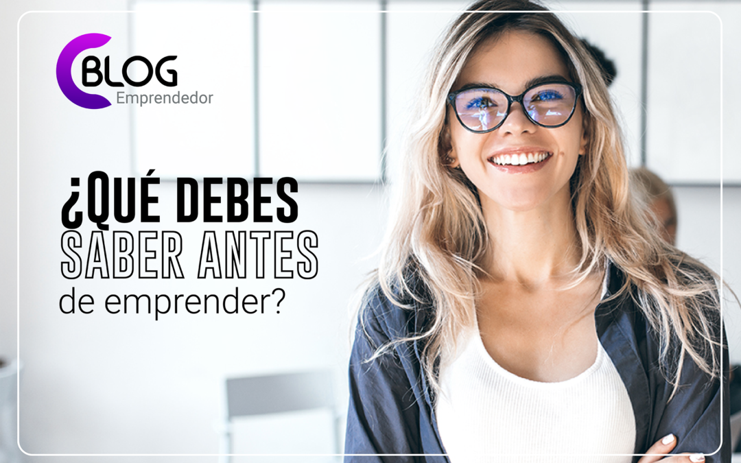 ¿Qué debes de saber antes de emprender?